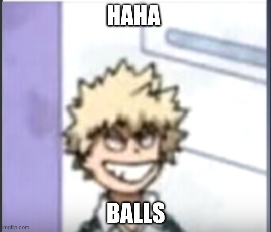 yuh | HAHA; BALLS | image tagged in bakugo sero smile,anime | made w/ Imgflip meme maker