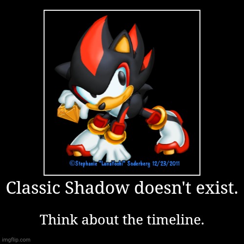 Tru | Classic Shadow doesn't exist. | Think about the timeline. | image tagged in funny,demotivationals | made w/ Imgflip demotivational maker