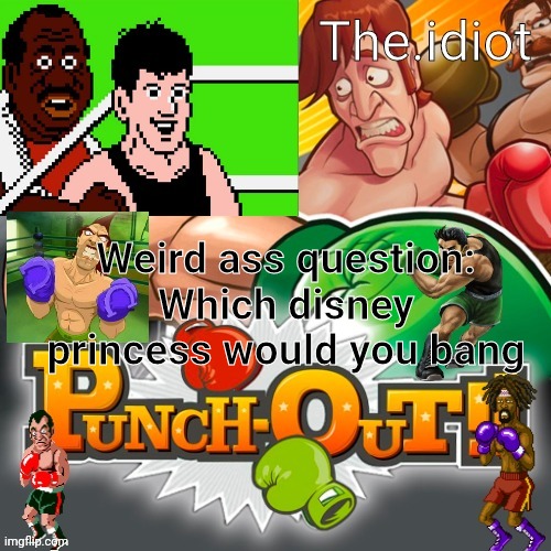 Punchout announcment temp | Weird ass question:
Which disney princess would you bang | image tagged in punchout announcment temp | made w/ Imgflip meme maker