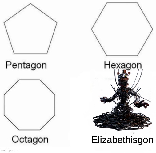 Pentagon Hexagon Octagon Meme | Elizabethisgon | image tagged in memes,pentagon hexagon octagon | made w/ Imgflip meme maker