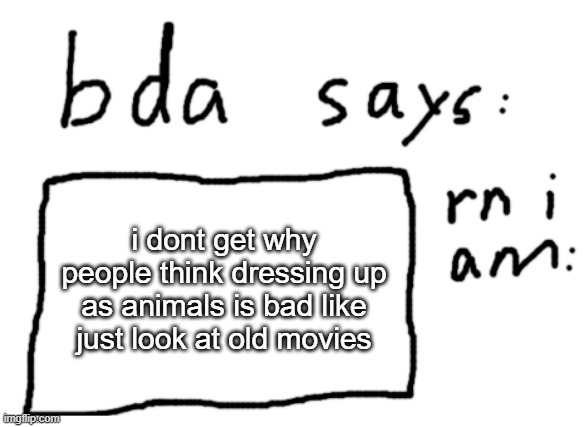 weakest argument antifurry can have like even the zoophile one is better and it doesn't even apply to everyone | i dont get why people think dressing up as animals is bad like just look at old movies | image tagged in official badlydrawnaxolotl announcement temp | made w/ Imgflip meme maker