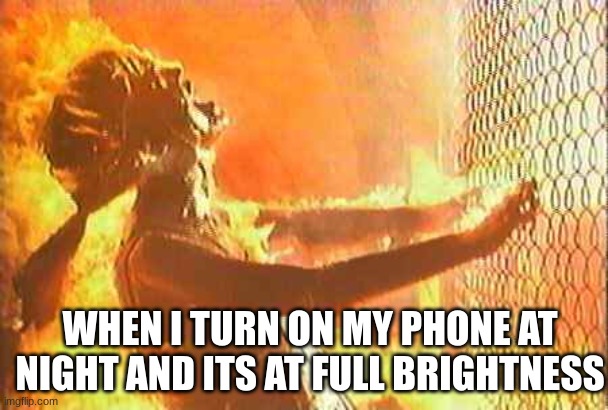 POV: WHEN I TURN ON MY PHONE AT NIGHT AND ITS AT FULL BRIGHTNESS | WHEN I TURN ON MY PHONE AT NIGHT AND ITS AT FULL BRIGHTNESS | image tagged in terminator nuke | made w/ Imgflip meme maker