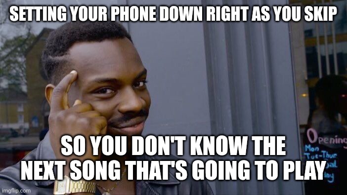 Roll Safe Think About It Meme | SETTING YOUR PHONE DOWN RIGHT AS YOU SKIP; SO YOU DON'T KNOW THE NEXT SONG THAT'S GOING TO PLAY | image tagged in memes,roll safe think about it | made w/ Imgflip meme maker