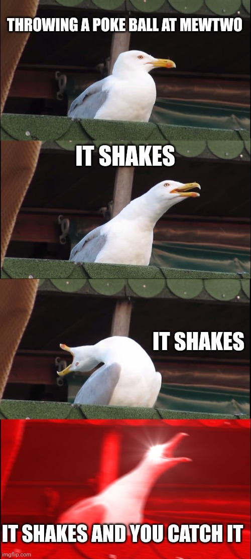 Inhaling Seagull Meme | THROWING A POKE BALL AT MEWTWO; IT SHAKES; IT SHAKES; IT SHAKES AND YOU CATCH IT | image tagged in memes,inhaling seagull | made w/ Imgflip meme maker