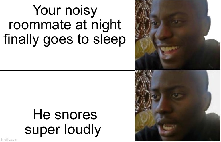 Roommate Problems | Your noisy roommate at night finally goes to sleep; He snores super loudly | image tagged in disappointed black guy,roommates,sleeping,snoring,loud | made w/ Imgflip meme maker