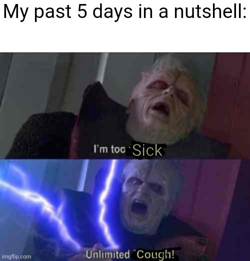 I’m too weak... UNLIMITED POWER | My past 5 days in a nutshell:; Sick; Cough! | image tagged in i m too weak unlimited power | made w/ Imgflip meme maker