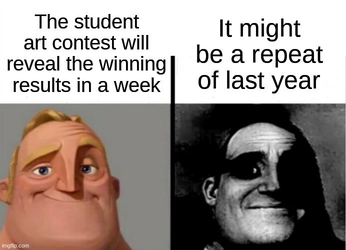 Litterally some of my fate rn (pt. 5) | It might be a repeat of last year; The student art contest will reveal the winning results in a week | image tagged in teacher's copy | made w/ Imgflip meme maker