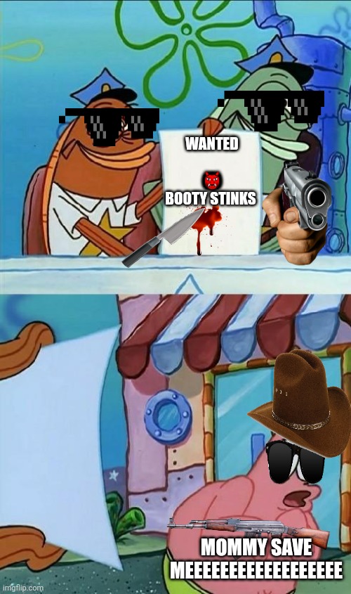 patrick scared | WANTED
      👹
BOOTY STINKS; MOMMY SAVE MEEEEEEEEEEEEEEEEEE | image tagged in patrick scared | made w/ Imgflip meme maker