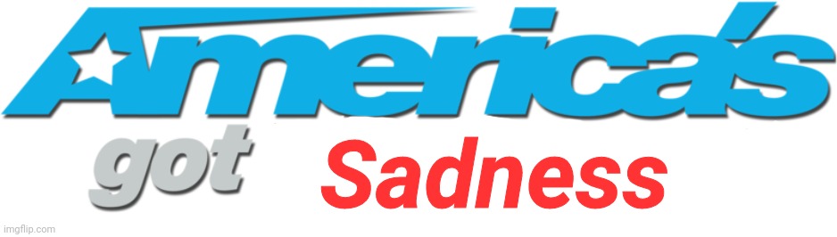 Basically AGT got its new logo now and it best describes every AGT episode ever | Sadness | image tagged in memes,agt,sbubby,relatable,tv show,logo | made w/ Imgflip meme maker