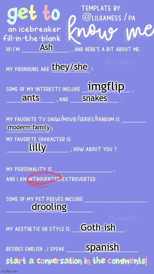 Get to know meh | Ash; they/she; imgflip; ants; snakes; moderm family; lilly; drooling; Goth-ish; spanish | image tagged in get to know fill in the blank | made w/ Imgflip meme maker