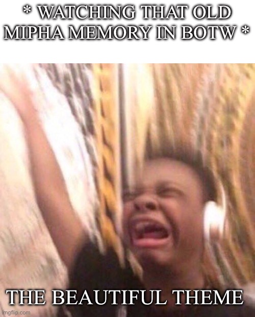 Mipha’s theme slaps so hard | * WATCHING THAT OLD MIPHA MEMORY IN BOTW *; THE BEAUTIFUL THEME | image tagged in kid listening to music screaming with headset | made w/ Imgflip meme maker