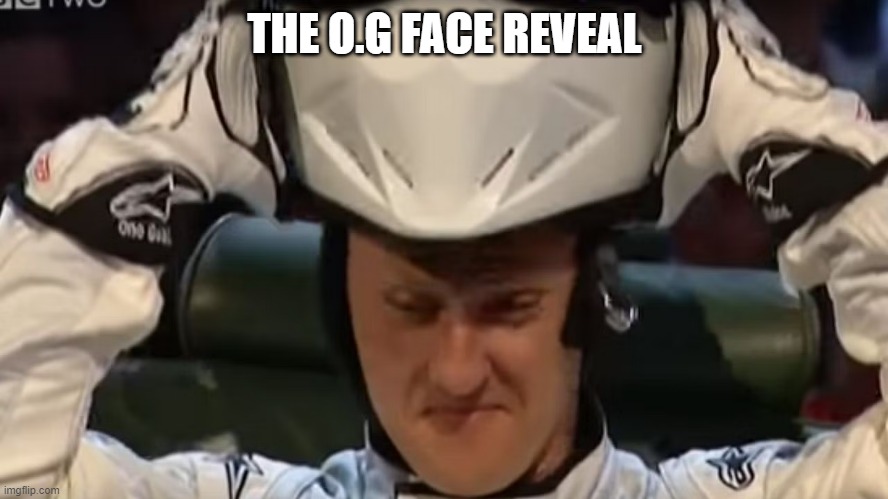 THE O.G FACE REVEAL | image tagged in memes,funny,face reveal,top gear | made w/ Imgflip meme maker