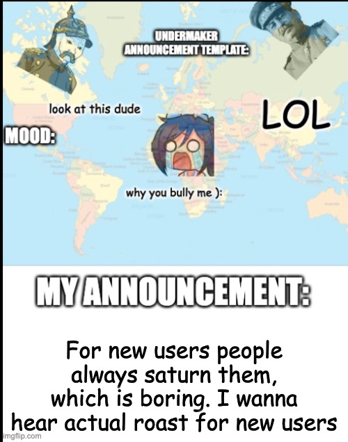 gimme your roast | For new users people always saturn them, which is boring. I wanna hear actual roast for new users | made w/ Imgflip meme maker