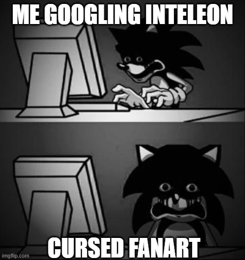When SafeSearch sleeps on the job | ME GOOGLING INTELEON; CURSED FANART | image tagged in sonic looks at computer and regrets | made w/ Imgflip meme maker