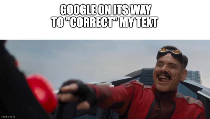 It's always during the most important messages as well | GOOGLE ON ITS WAY TO "CORRECT" MY TEXT | image tagged in dr robotnik pushing button | made w/ Imgflip meme maker