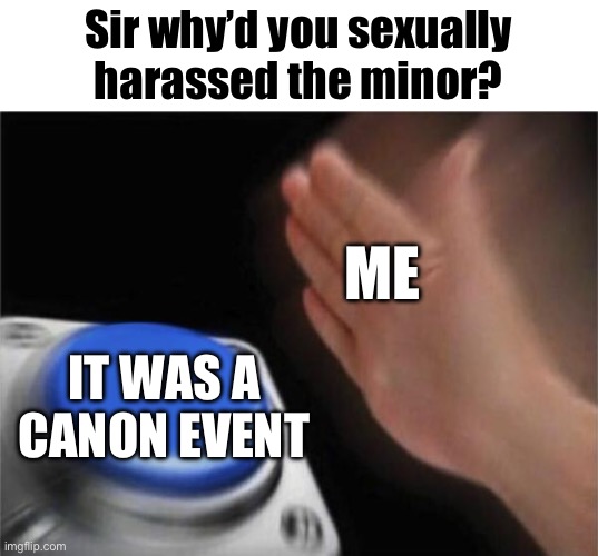 It was indeed a canon event | Sir why’d you sexually harassed the minor? ME; IT WAS A CANON EVENT | image tagged in memes,blank nut button,spider-man | made w/ Imgflip meme maker