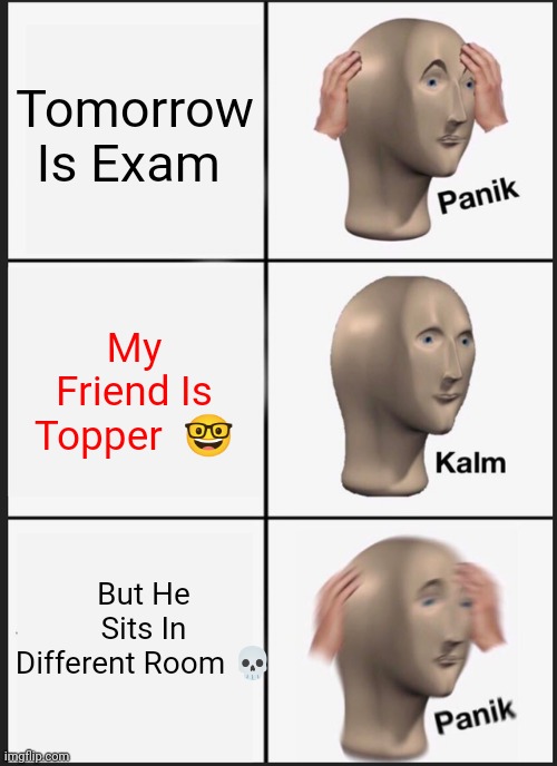 Panik Kalm Panik Meme | Tomorrow Is Exam; My Friend Is Topper  🤓; But He Sits In Different Room 💀 | image tagged in memes,panik kalm panik | made w/ Imgflip meme maker