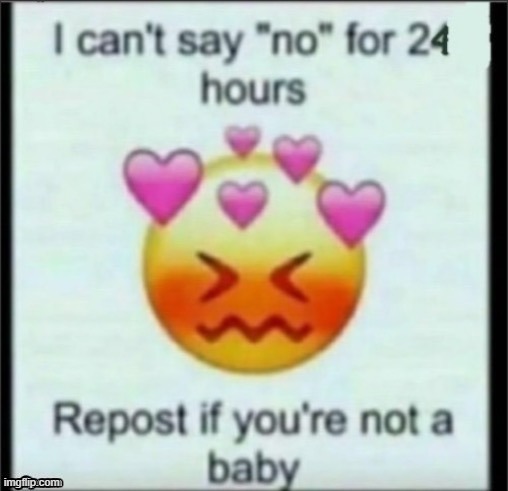 Repost if you're not a baby | image tagged in repost if you're not a baby | made w/ Imgflip meme maker
