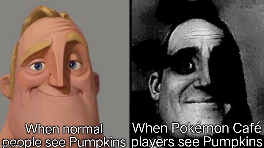 Traumatized Mr. Incredible | When normal people see Pumpkins; When Pokémon Café players see Pumpkins | image tagged in traumatized mr incredible,pumpkin,pokemon,cafe,player,oh no | made w/ Imgflip meme maker