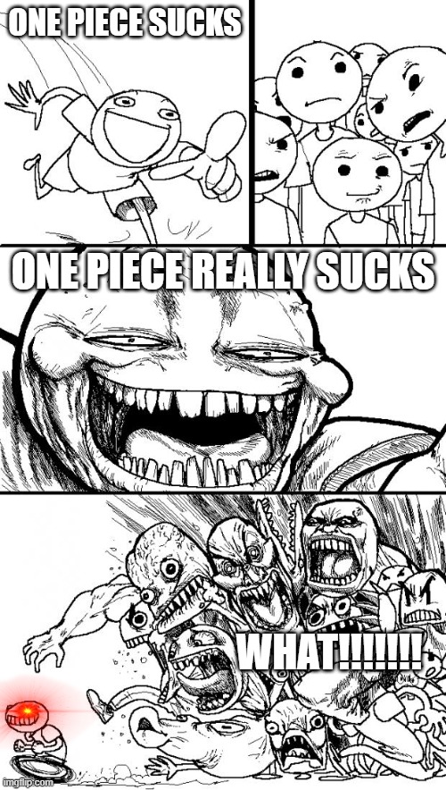 Hey Internet Meme | ONE PIECE SUCKS; ONE PIECE REALLY SUCKS; WHAT!!!!!!! | image tagged in memes,hey internet | made w/ Imgflip meme maker