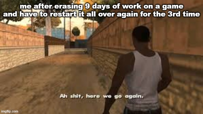 its so annoying | me after erasing 9 days of work on a game and have to restart it all over again for the 3rd time | image tagged in ah shit here we go again,roblox,scp roleplay,scprp | made w/ Imgflip meme maker