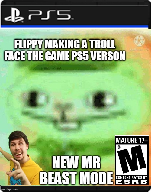 Flippy making a troll face the game | FLIPPY MAKING A TROLL FACE THE GAME PS5 VERSON; NEW MR BEAST MODE | image tagged in videogames | made w/ Imgflip meme maker