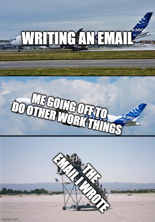 Office Life With ADHD | WRITING AN EMAIL; ME GOING OFF TO DO OTHER WORK THINGS; THE EMAIL I WROTE | image tagged in plane forgot passengers | made w/ Imgflip meme maker
