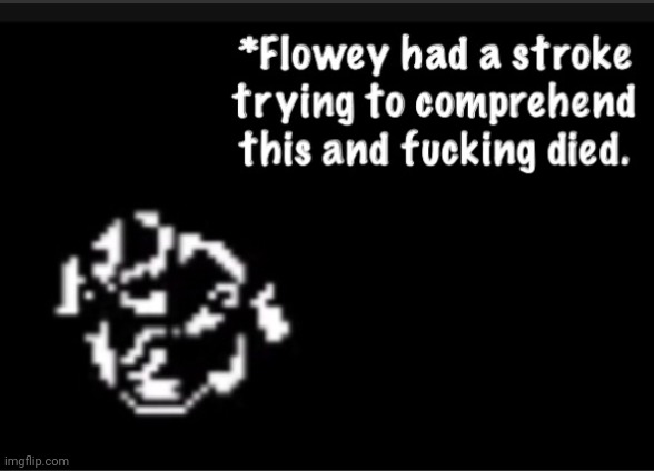 I love looking through templates and finding things like this | image tagged in flowey had a stroke,wtf,repost,undertale,flowey | made w/ Imgflip meme maker