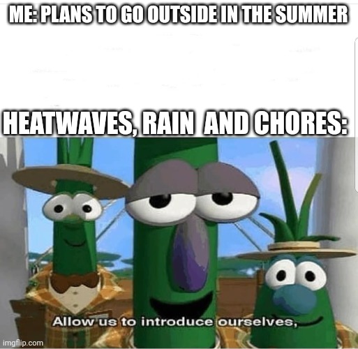 Me when having a summer plan | ME: PLANS TO GO OUTSIDE IN THE SUMMER; HEATWAVES, RAIN  AND CHORES: | image tagged in allow us to introduce ourselves | made w/ Imgflip meme maker
