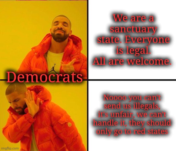 They talk the talk but don't walk the walk | We are a sanctuary state. Everyone is legal. All are welcome. Democrats; Noooo you can't send us illegals, it's unfair, we can't handle it, they should only go to red states | image tagged in sanctuary cities,scumbag democrats,biden is a pedophile | made w/ Imgflip meme maker
