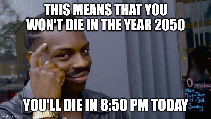 Roll Safe Think About It Meme | THIS MEANS THAT YOU WON'T DIE IN THE YEAR 2050 YOU'LL DIE IN 8:50 PM TODAY | image tagged in memes,roll safe think about it | made w/ Imgflip meme maker