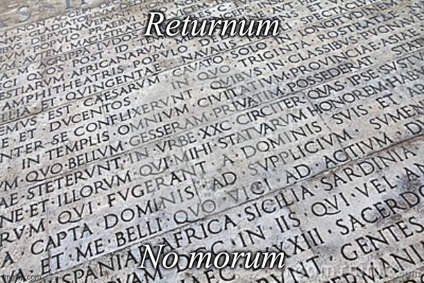 Latin | Returnum; No morum | image tagged in latin | made w/ Imgflip meme maker