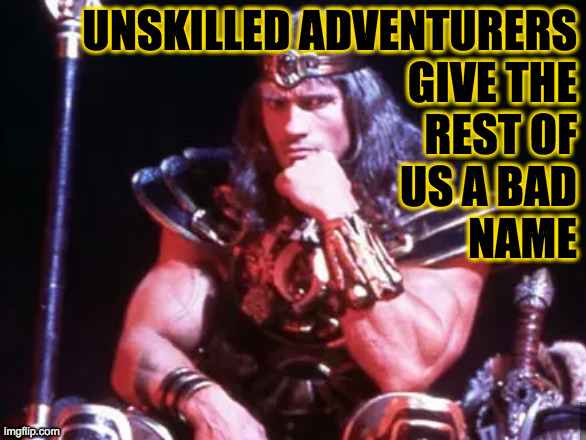 UNSKILLED ADVENTURERS
GIVE THE
REST OF
US A BAD
NAME | made w/ Imgflip meme maker