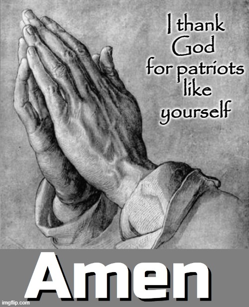 I thank God 
for patriots
 like yourself | made w/ Imgflip meme maker