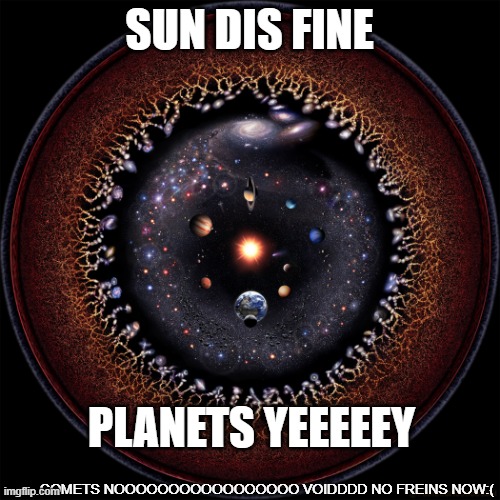 comets | SUN DIS FINE; PLANETS YEEEEEY; COMETS NOOOOOOOOOOOOOOOOO VOIDDDD NO FREINS NOW:( | image tagged in pablo carlos budassi observable universe | made w/ Imgflip meme maker