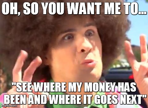 Sarcastic Anthony Meme | OH, SO YOU WANT ME TO... "SEE WHERE MY MONEY HAS BEEN AND WHERE IT GOES NEXT" | image tagged in memes,sarcastic anthony | made w/ Imgflip meme maker