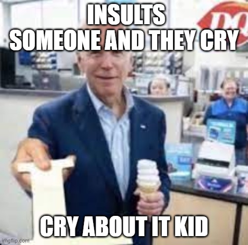 Cry about it | INSULTS SOMEONE AND THEY CRY; CRY ABOUT IT KID | image tagged in joe holding the letter l | made w/ Imgflip meme maker