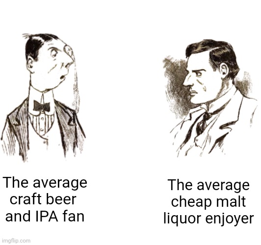 No 1990's gangsta rap song mentions IPA's. | The average cheap malt liquor enjoyer; The average craft beer 
and IPA fan | image tagged in retro soyjak vs retro chad,beer | made w/ Imgflip meme maker