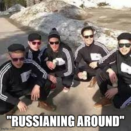 russianing around | "RUSSIANING AROUND" | image tagged in chill | made w/ Imgflip meme maker