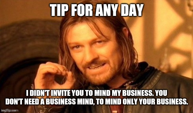 Mind your Business! | image tagged in funny,fun,tips,life,mind your own business,comedy | made w/ Imgflip meme maker