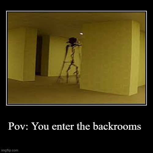 Backrooms | Pov: You enter the backrooms | | image tagged in funny,demotivationals,the backrooms | made w/ Imgflip demotivational maker