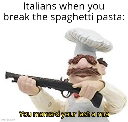 i made this at 3 in the morning (help) | Italians when you break the spaghetti pasta: | image tagged in funny,you mama'd your last-a mia,italian,memes | made w/ Imgflip meme maker