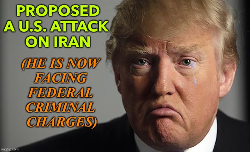 Miami Vice | PROPOSED A U.S. ATTACK 
ON IRAN; (HE IS NOW 
FACING 
FEDERAL 
CRIMINAL 
CHARGES) | image tagged in trump crying | made w/ Imgflip meme maker