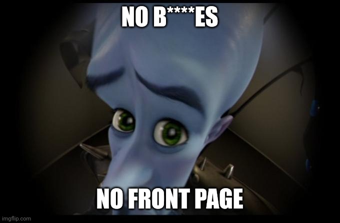 No B****es? | NO B****ES NO FRONT PAGE | image tagged in no b es | made w/ Imgflip meme maker
