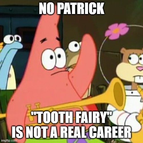 "Underpants gnome" is not a real career, either. | NO PATRICK; "TOOTH FAIRY" IS NOT A REAL CAREER | image tagged in memes,no patrick,tooth fairy,careers,employment,so yeah | made w/ Imgflip meme maker