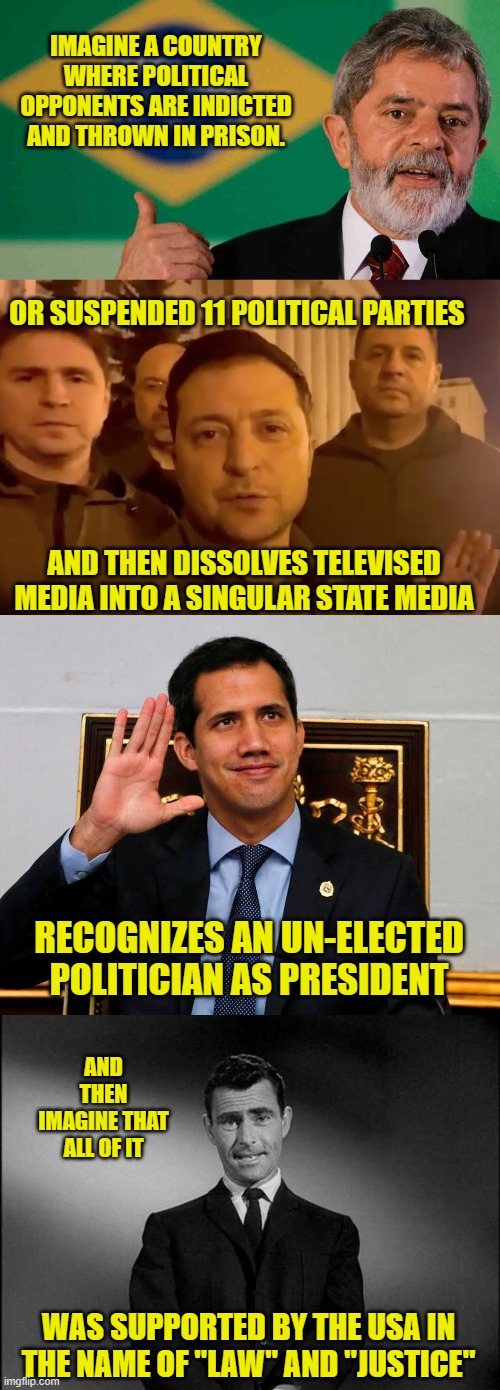 IMAGINE A COUNTRY WHERE POLITICAL OPPONENTS ARE INDICTED AND THROWN IN PRISON. AND THEN DISSOLVES TELEVISED MEDIA INTO A SINGULAR STATE MEDI | image tagged in zelensky,rod serling twilight zone | made w/ Imgflip meme maker