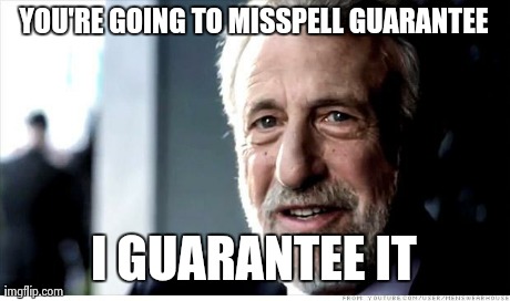 I Guarantee It | YOU'RE GOING TO MISSPELL GUARANTEE I GUARANTEE IT | image tagged in memes,i guarantee it | made w/ Imgflip meme maker