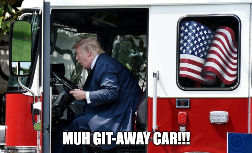 Trump Fire Truck | MUH GIT-AWAY CAR!!! | image tagged in trump fire truck | made w/ Imgflip meme maker