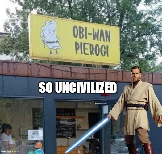 Obi Wan What? | SO UNCIVILIZED | image tagged in obi wan | made w/ Imgflip meme maker