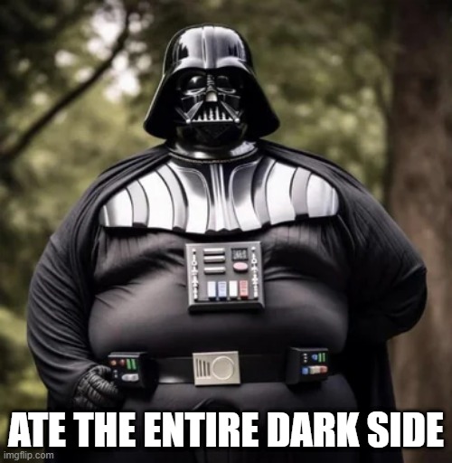 Darth Plumper | ATE THE ENTIRE DARK SIDE | image tagged in star wars,darth vader | made w/ Imgflip meme maker